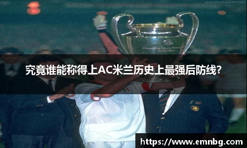 究竟谁能称得上AC米兰历史上最强后防线？